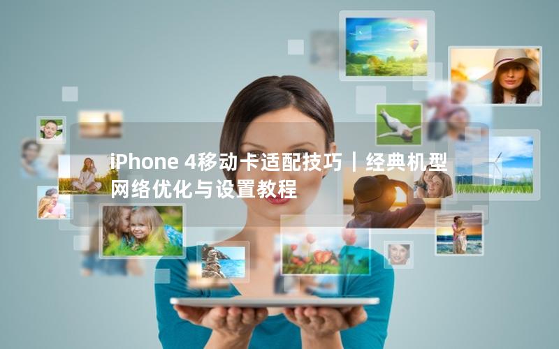 iPhone 4移动卡适配技巧｜经典机型网络优化与设置教程