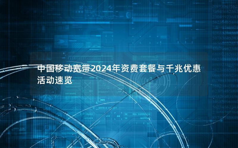 中国移动宽带2024年资费套餐与千兆优惠活动速览