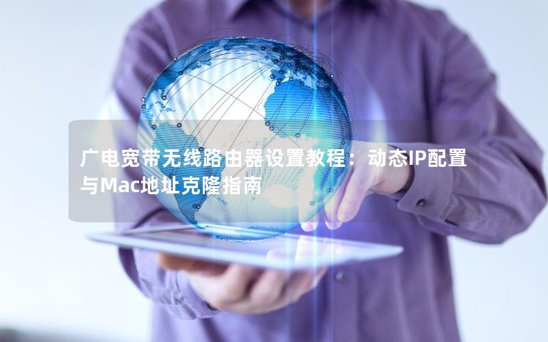 广电宽带无线路由器设置教程：动态IP配置与Mac地址克隆指南