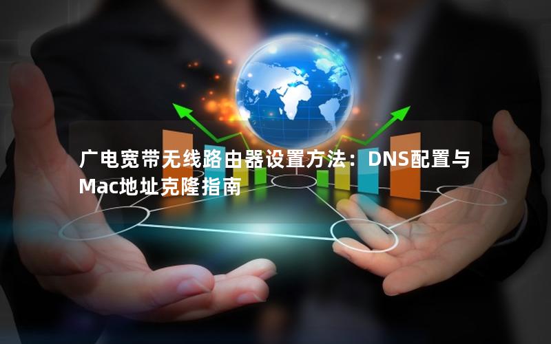 广电宽带无线路由器设置方法：DNS配置与Mac地址克隆指南