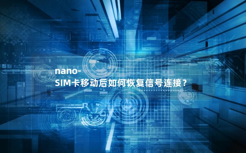 nano-SIM卡移动后如何恢复信号连接？