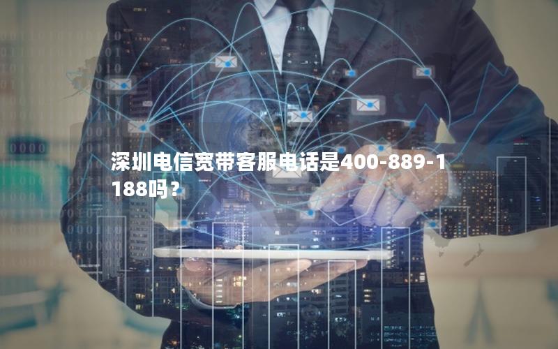 深圳电信宽带客服电话是400-889-1188吗？