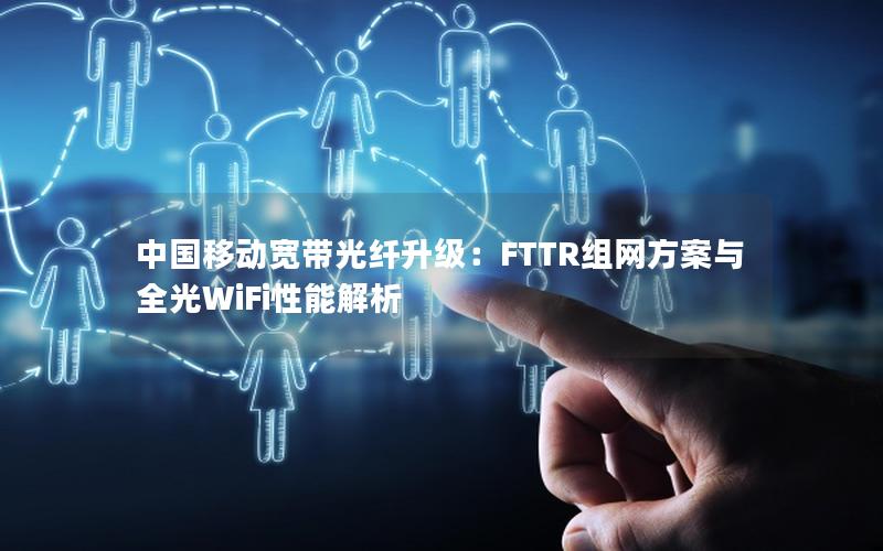 中国移动宽带光纤升级：FTTR组网方案与全光WiFi性能解析