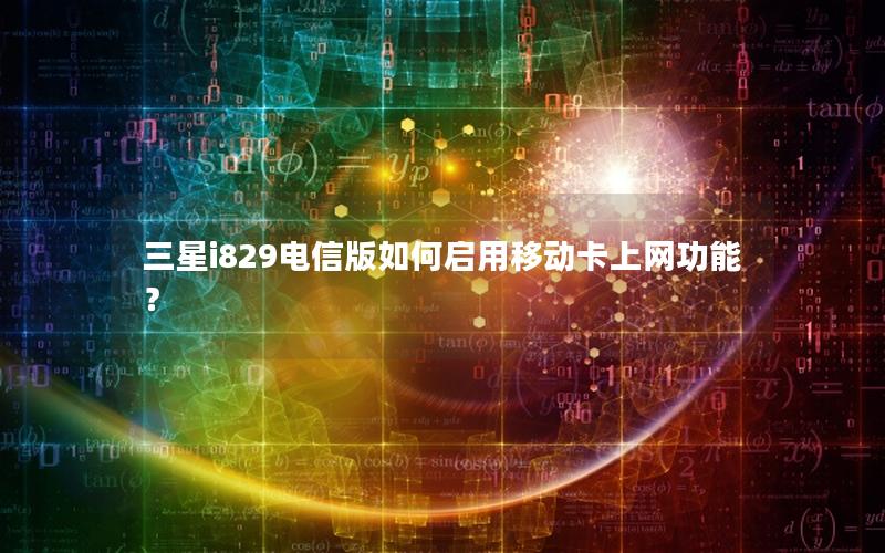 三星i829电信版如何启用移动卡上网功能？