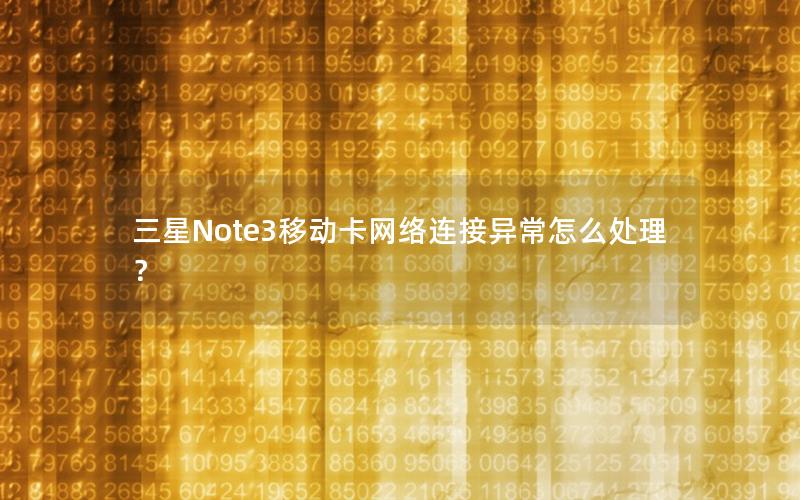 三星Note3移动卡网络连接异常怎么处理？