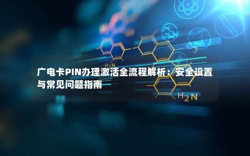 广电卡PIN办理激活全流程解析：安全设置与常见问题指南