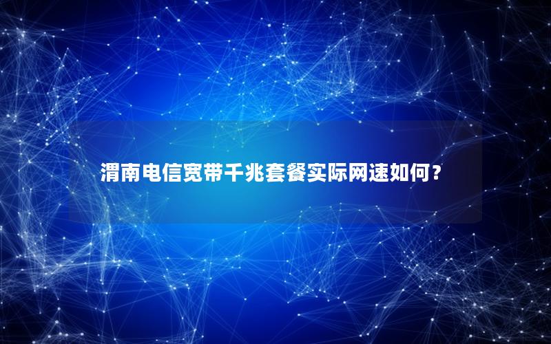 渭南电信宽带千兆套餐实际网速如何？