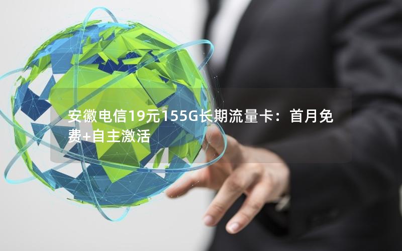 安徽电信19元155G长期流量卡：首月免费+自主激活