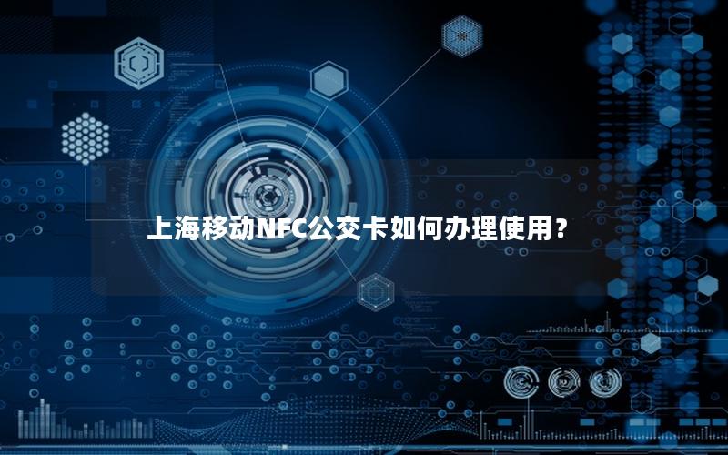 上海移动NFC公交卡如何办理使用？