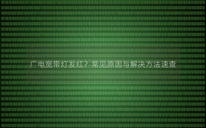 广电宽带灯发红？常见原因与解决方法速查