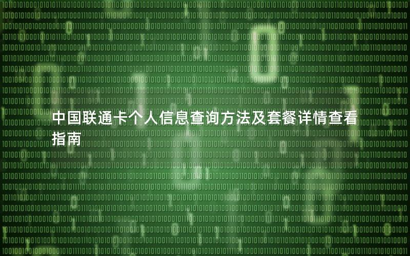 中国联通卡个人信息查询方法及套餐详情查看指南