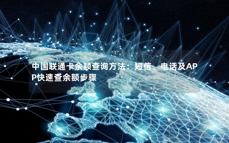 中国联通卡余额查询方法：短信、电话及APP快速查余额步骤