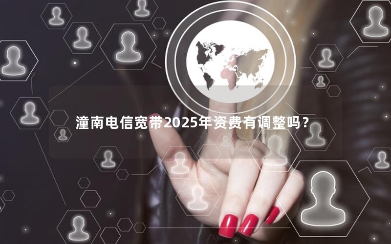 潼南电信宽带2025年资费有调整吗？