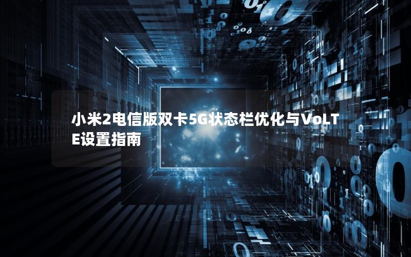 小米2电信版双卡5G状态栏优化与VoLTE设置指南
