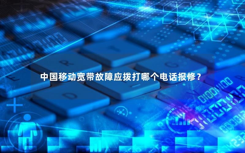 中国移动宽带故障应拨打哪个电话报修？