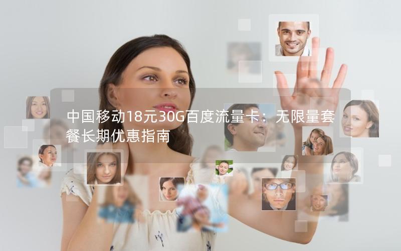 中国移动18元30G百度流量卡：无限量套餐长期优惠指南