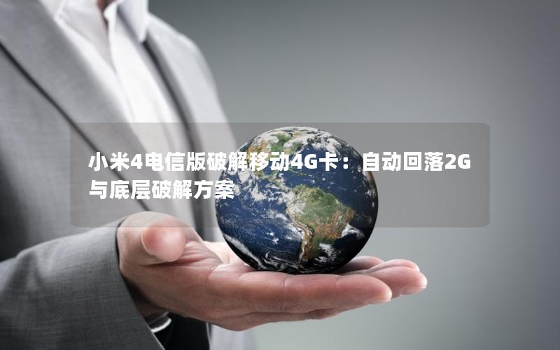 小米4电信版破解移动4G卡：自动回落2G与底层破解方案
