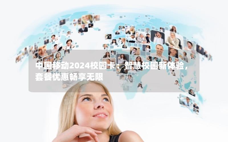 中国移动2024校园卡：智慧校园新体验，套餐优惠畅享无限