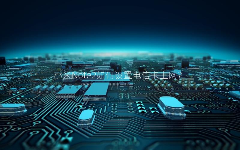 小米Note2如何设置电信卡上网？