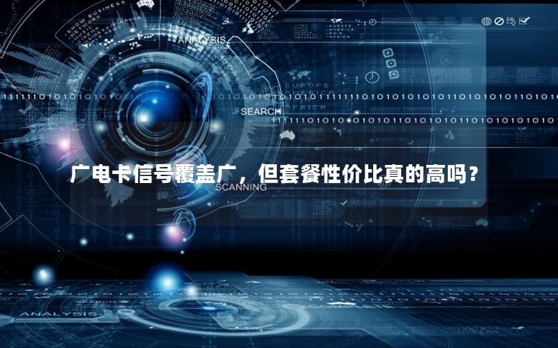 广电卡信号覆盖广，但套餐性价比真的高吗？
