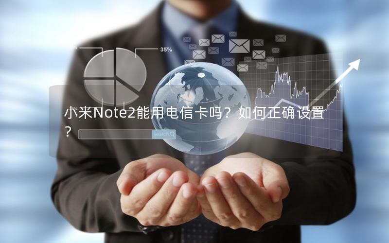 小米Note2能用电信卡吗？如何正确设置？