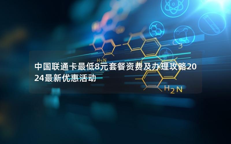 中国联通卡最低8元套餐资费及办理攻略2024最新优惠活动