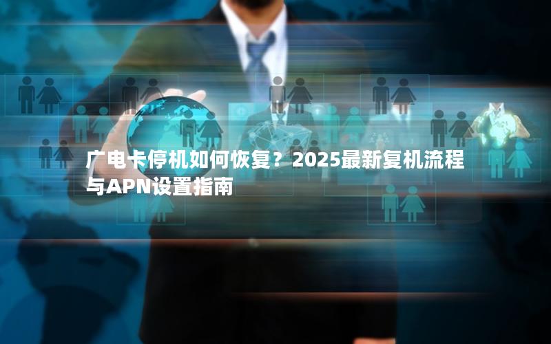 广电卡停机如何恢复？2025最新复机流程与APN设置指南