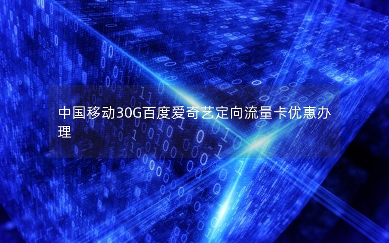 中国移动30G百度爱奇艺定向流量卡优惠办理