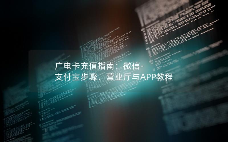 广电卡充值指南：微信-支付宝步骤、营业厅与APP教程