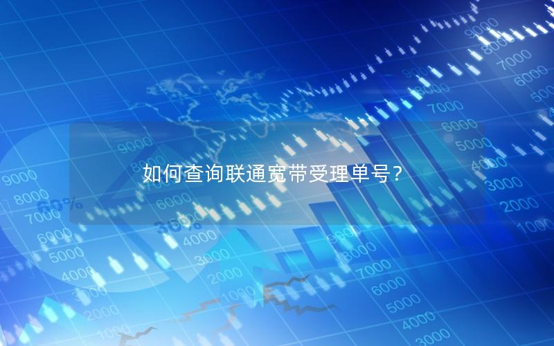 如何查询联通宽带受理单号？