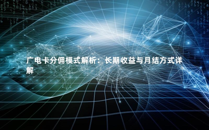广电卡分佣模式解析：长期收益与月结方式详解