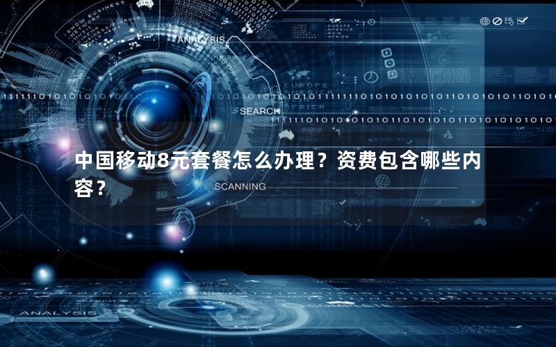 中国移动8元套餐怎么办理？资费包含哪些内容？