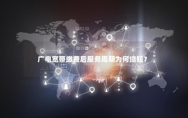 广电宽带缴费后服务周期为何缩短？