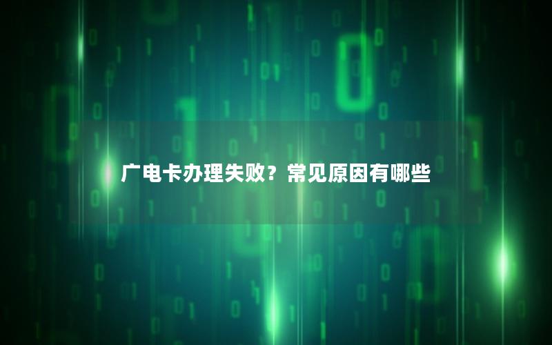 广电卡办理失败？常见原因有哪些