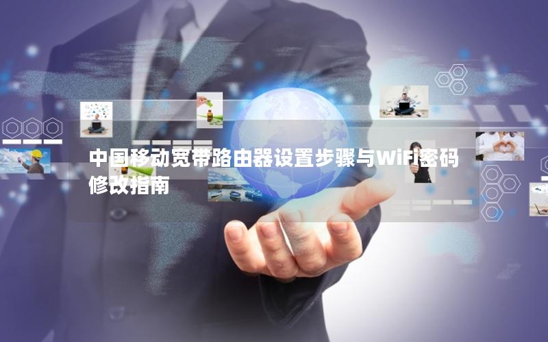 中国移动宽带路由器设置步骤与WiFi密码修改指南