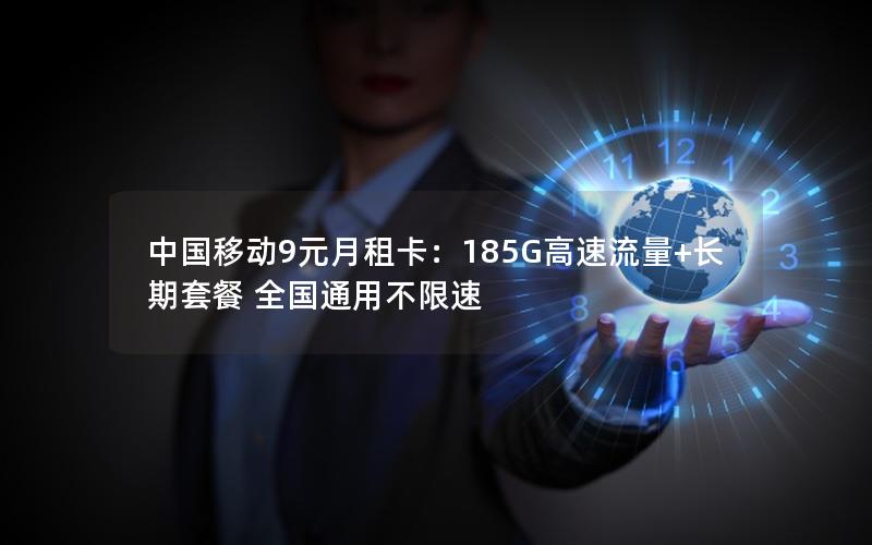 中国移动9元月租卡：185G高速流量+长期套餐 全国通用不限速