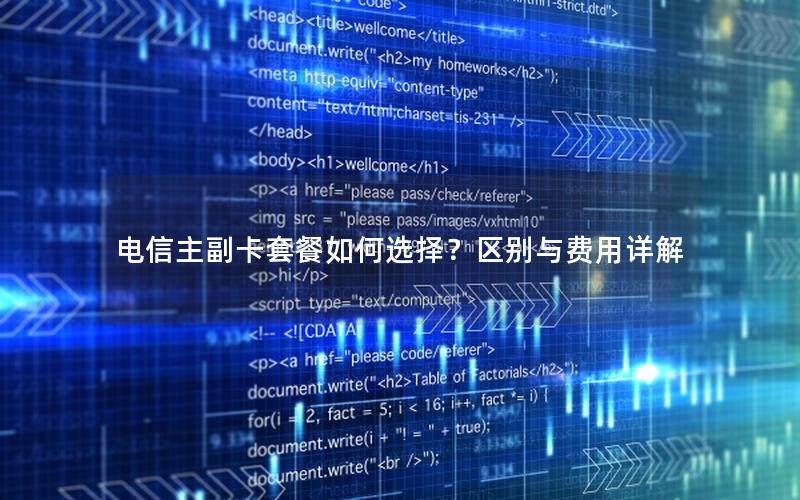 电信主副卡套餐如何选择？区别与费用详解