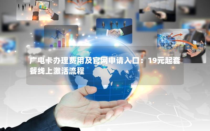 广电卡办理费用及官网申请入口：19元起套餐线上激活流程