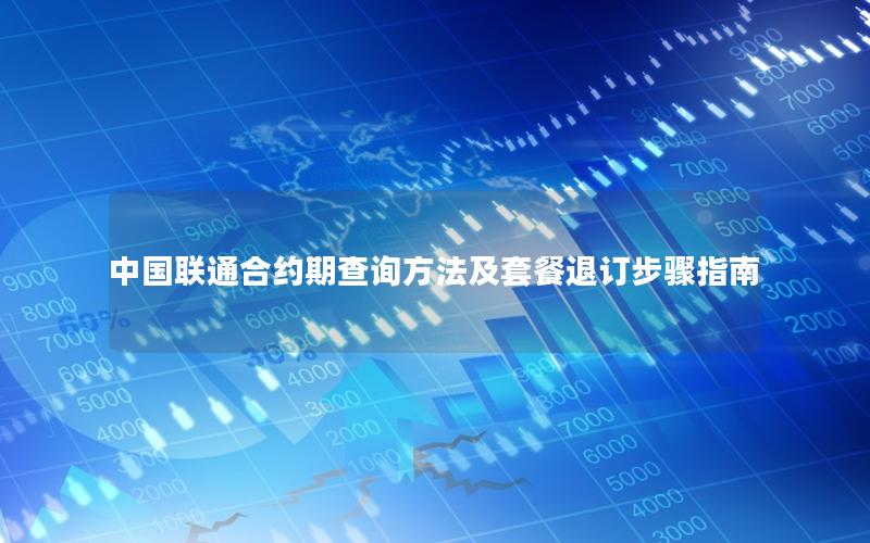 中国联通合约期查询方法及套餐退订步骤指南