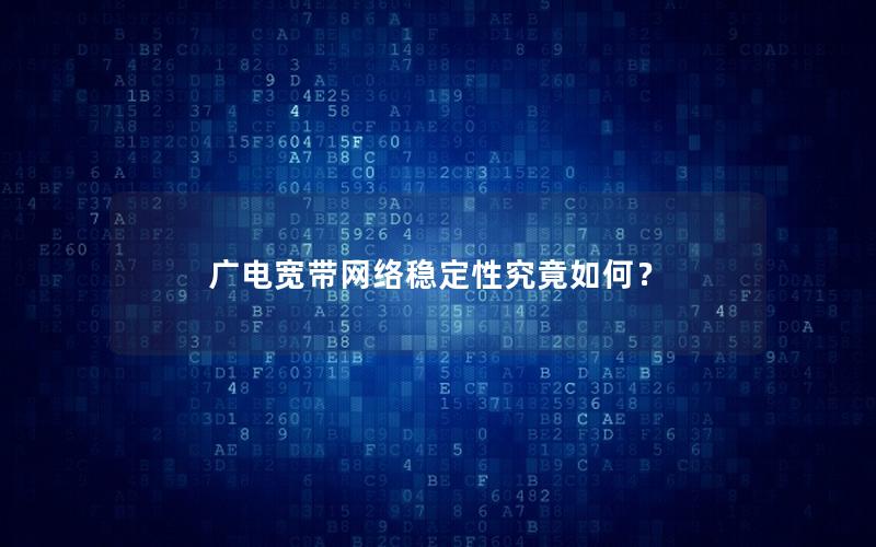 广电宽带网络稳定性究竟如何？