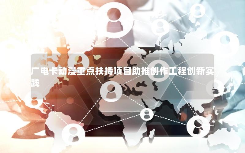 广电卡动漫重点扶持项目助推创作工程创新实践