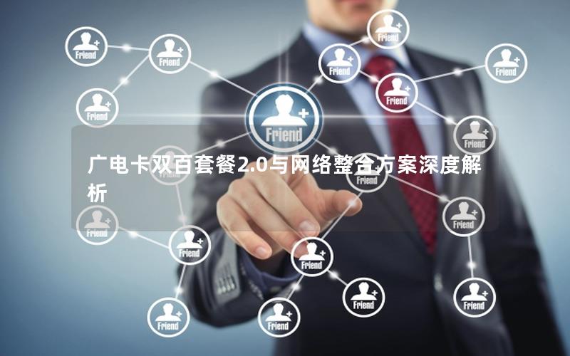 广电卡双百套餐2.0与网络整合方案深度解析