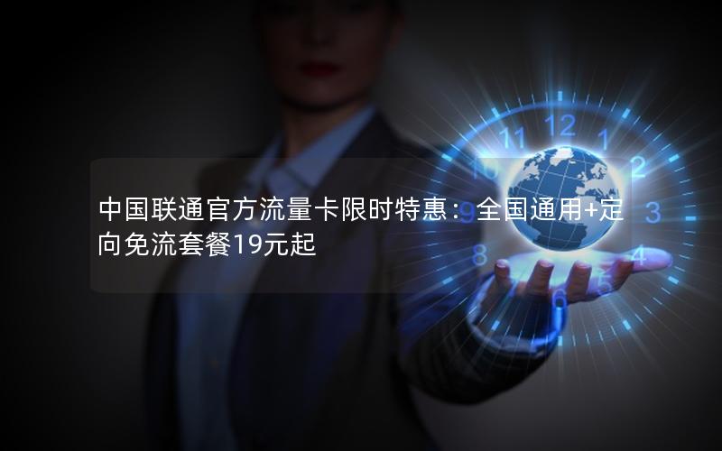 中国联通官方流量卡限时特惠：全国通用+定向免流套餐19元起