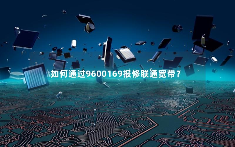 如何通过9600169报修联通宽带？