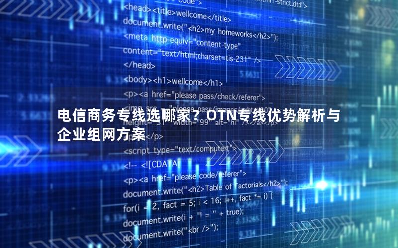 电信商务专线选哪家？OTN专线优势解析与企业组网方案