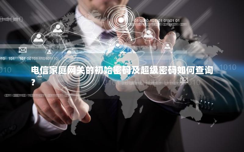 电信家庭网关的初始密码及超级密码如何查询？