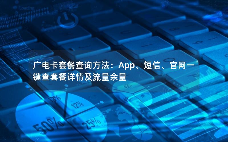 广电卡套餐查询方法：App、短信、官网一键查套餐详情及流量余量