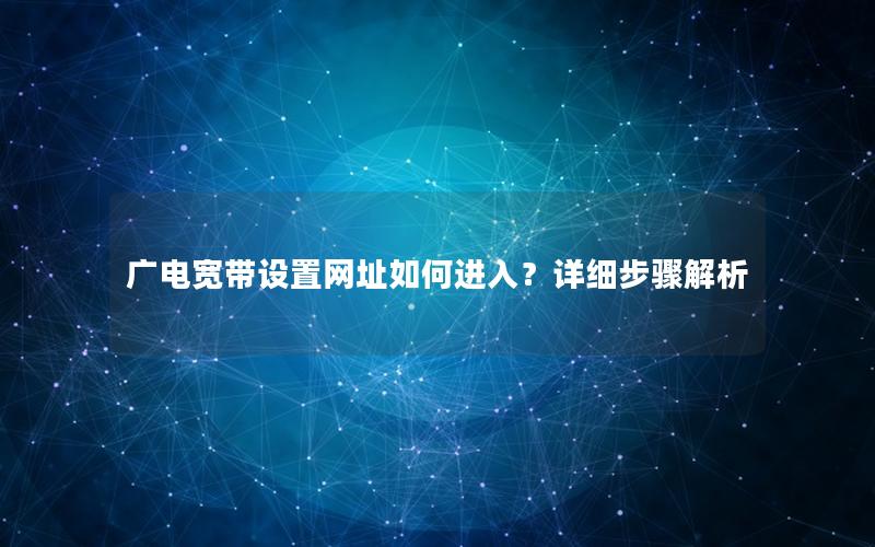 广电宽带设置网址如何进入？详细步骤解析
