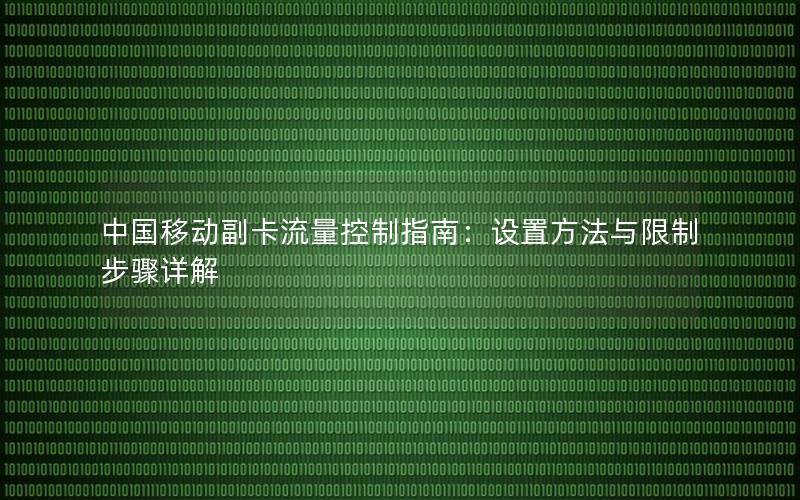 中国移动副卡流量控制指南：设置方法与限制步骤详解