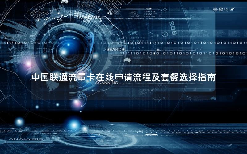 中国联通流量卡在线申请流程及套餐选择指南